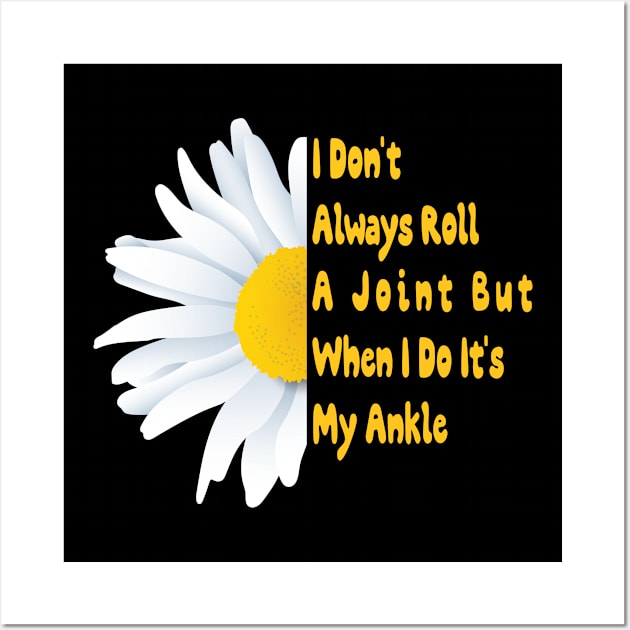 I Don't Always Roll A Joint But When I Do It's My Ankle Cute Funny t Wall Art by MaryMary